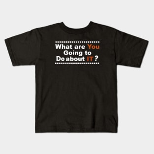 what are you going to do about it,Make us better Kids T-Shirt